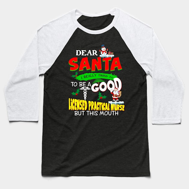 Dear Santa I Really Tired To Be A Good Licensed Practical Nurse But This Mouth Baseball T-Shirt by Rojio